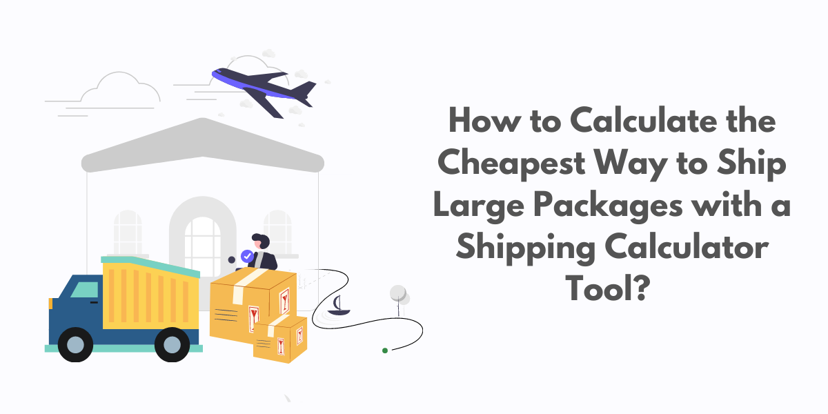 How to Calculate the Cheapest Way to Ship Large Packages with a Shipping Calculator Tool | Blog Banner